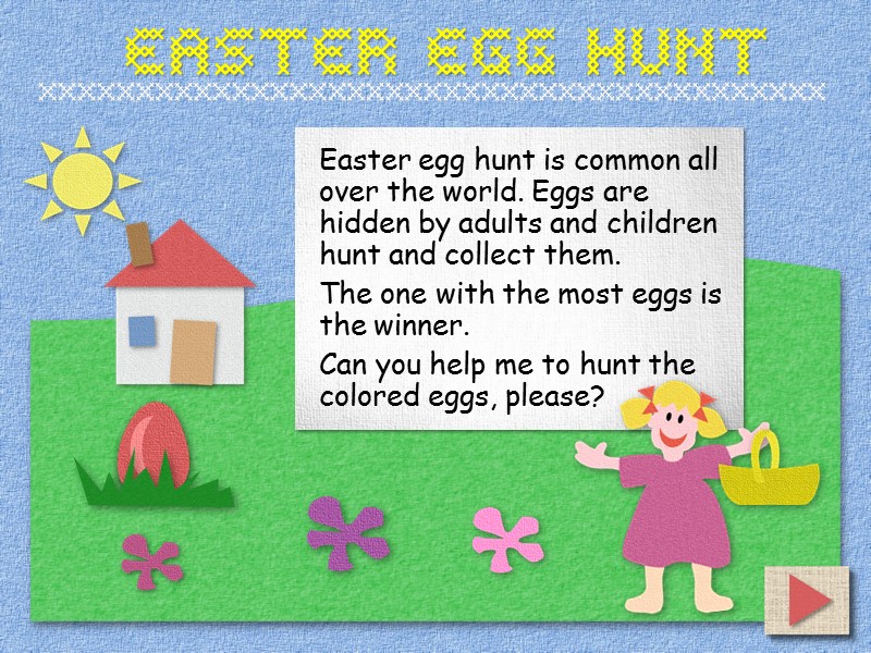Easter egg hunt is common all over the world. Eggs are hidden by adults